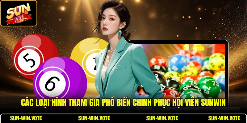 Các loại hình tham gia phổ biến chinh phục hội viên SUNWIN