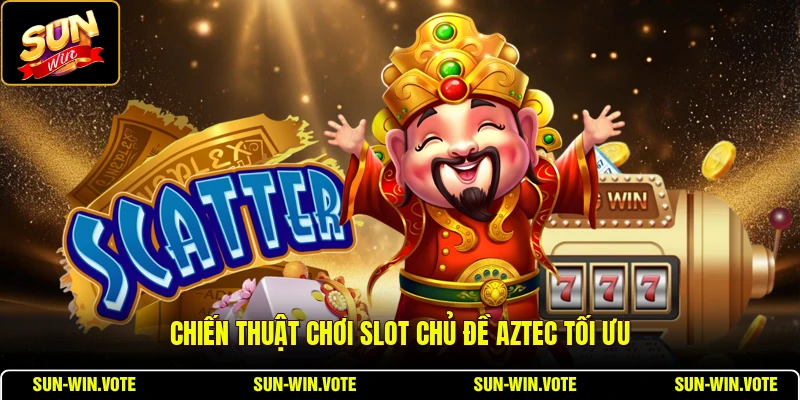 Chiến thuật chơi slot chủ đề Aztec tối ưu