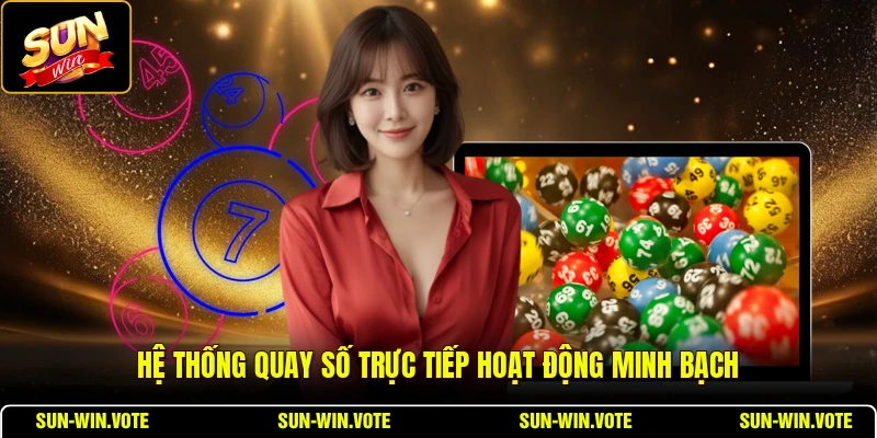 Quay Số Trực Tiếp SUNWIN - Hướng Dẫn Chi Tiết 2026 1 Hệ thống quay số trực tiếp hoạt động minh bạch