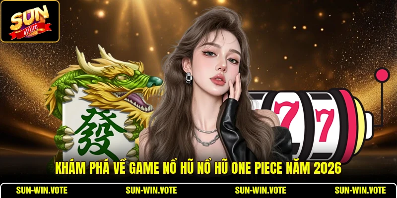 Nổ Hũ One Piece - Tổng Quan Game Nổ Hũ Huyền Thoại 2026 1 Khám phá về game nổ hũ nổ hũ One Piece năm 2026