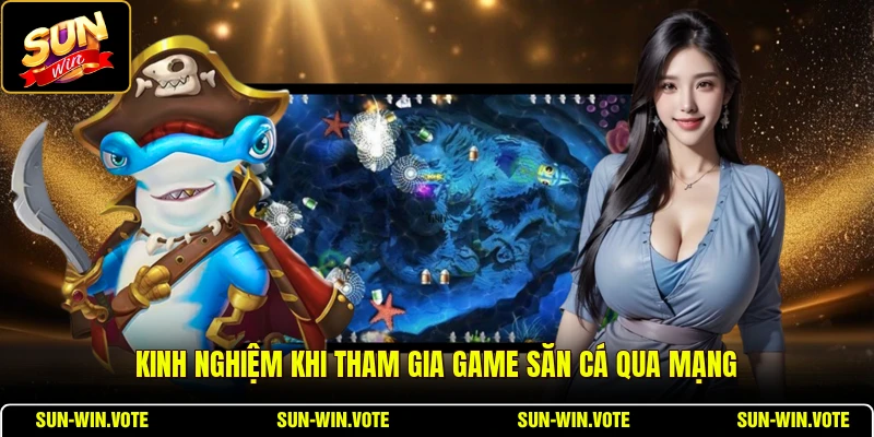 Kinh nghiệm khi tham gia game săn cá qua mạng