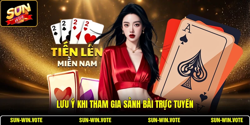 Tiến Lên Miền Nam - Tổng Quan Game Bài Truyền Thống 2026 3 Lưu ý khi tham gia sảnh bài trực tuyến