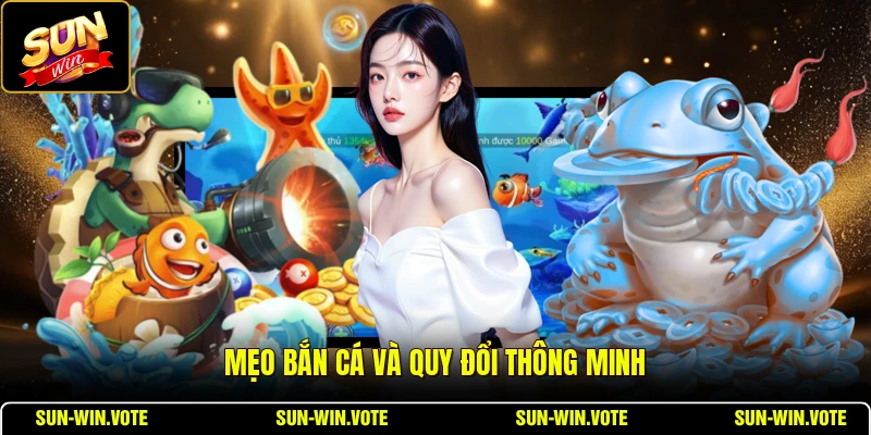Sun Cá - Tỷ Lệ Quy Đổi Và Nhà Cung Cấp Uy Tín 3 Mẹo bắn cá và quy đổi thông minh