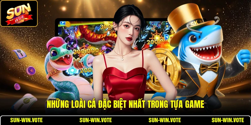 Những loài cá đặc biệt nhất trong tựa game