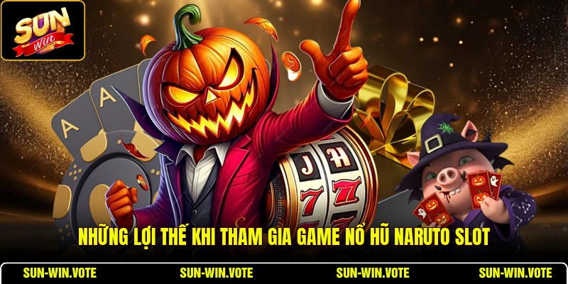 Những lợi thế khi tham gia game nổ hũ Naruto Slot
