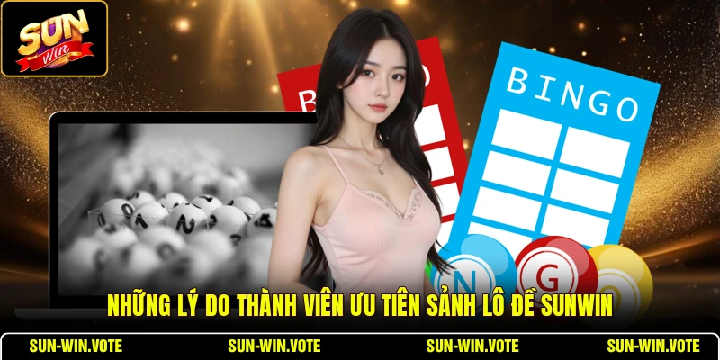 Lô Đề SUNWIN - Ưu Điểm Vượt Trội Của Sảnh So Với Nơi Khác 2 Những lý do thành viên ưu tiên sảnh lô đề SUNWIN