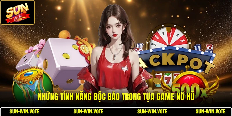 Những tính năng độc đáo trong tựa game nổ hũ