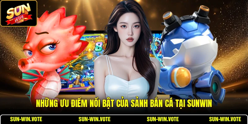Những ưu điểm nổi bật của sảnh bắn cá tại SUNWIN