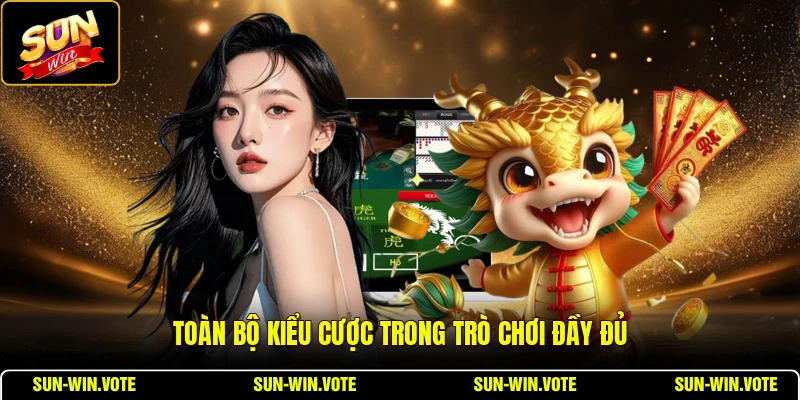 Rồng Hổ SUNWIN - Hướng Dẫn Chơi Bài Dành Cho Tân Thủ 2 Toàn bộ kiểu cược trong trò chơi đầy đủ
