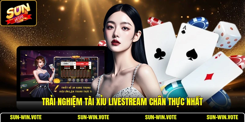 Trải nghiệm tài xỉu Livestream chân thực nhất